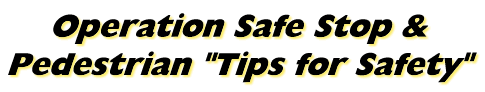 Operation Safe Stop & Pedestrian "Tips for Safety"